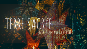 Documentaire TERRE SACREE Claire MAUNIE DEBIN Entretiens avec Cheriii Festival Terre Sacrée 2021